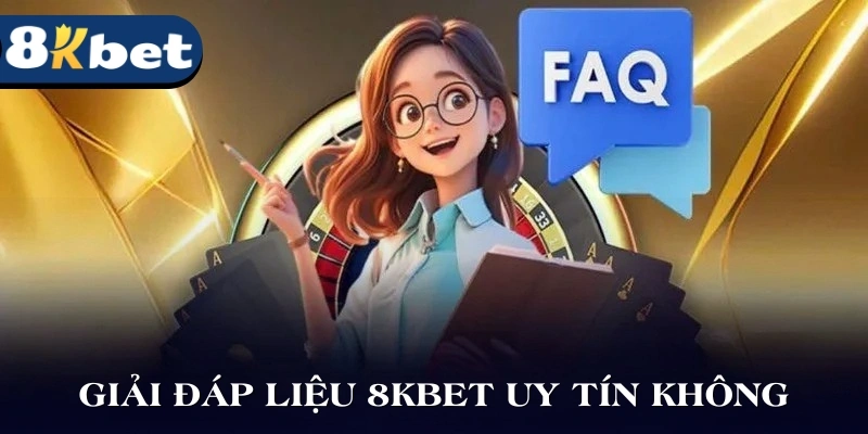 Giải đáp liệu nhà cái 8KBET có uy tín không?
